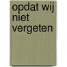 Opdat wij niet vergeten door Maarten Koudijs e.a.