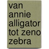 Van Annie Alligator tot Zeno Zebra by Nelleke Verhoeff