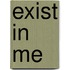 exist in me