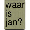 waar is jan? by Madeleine Van Der Raad