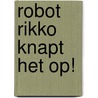 Robot Rikko knapt het op! door Jan Paul Schutten