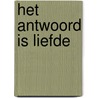 Het antwoord is liefde by Rosalinda Weel