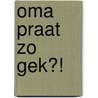 Oma praat zo gek?! door Sarah Wulteput