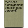 Medische hulpmiddelen: eindelijk goed geregeld? door M.E. de Bruin