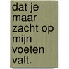 Dat je maar zacht op mijn voeten valt. door Malon Bakker