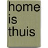 Home is thuis