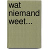 Wat Niemand Weet... door Onbekend