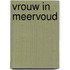 VROUW IN MEERVOUD
