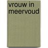 VROUW IN MEERVOUD door Rennie van Windt
