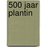 500 jaar Plantin by Unknown