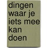 Dingen waar je iets mee kan doen door Marijke Van Mil