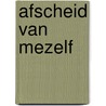 Afscheid van mezelf by Gerhardt Mulder
