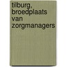 Tilburg, broedplaats van zorgmanagers by Hein Meijers