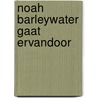 Noah Barleywater gaat ervandoor door John Boyne