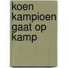 Koen Kampioen gaat op kamp door Fred Diks