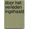 Door het verleden ingehaald by Ina van der Beek