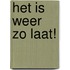 Het is weer zo laat!