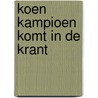 Koen kampioen komt in de krant by Fred Diks