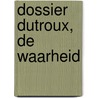 Dossier Dutroux, de waarheid by Jean-Pierre Adam