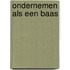 Ondernemen als een baas