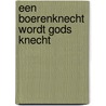 Een boerenknecht wordt Gods knecht door Mj Ruissen