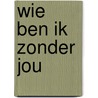 Wie ben ik zonder jou door Riet Fiddelaers-Jaspers
