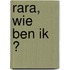 Rara, wie ben ik ?