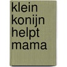 Klein Konijn helpt mama door John Bond