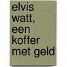 Elvis Watt, een koffer met geld by Manon Sikkel
