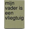 Mijn vader is een vliegtuig by Antoinette Beumer
