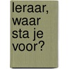 Leraar, waar sta je voor? door Helma de Rooij