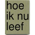 Hoe ik nu leef