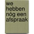 We hebben nóg een afspraak