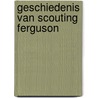 Geschiedenis van Scouting Ferguson by Johan C. Van Alphen