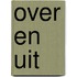 Over en uit