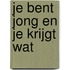 Je bent jong en je krijgt wat