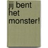 Jij bent het monster!
