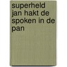 Superheld Jan hakt de spoken in de pan by Harmen van Straaten
