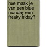 Hoe maak je van een blue Monday een freaky Friday? door Luc Ardies
