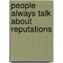 People always talk about reputations