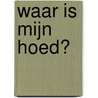 Waar is mijn hoed? door Johan Wambacq
