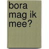 BORA Mag ik mee? by Deborah van de Leijgraaf