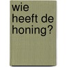 Wie heeft de honing? door Louise Greig