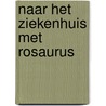 Naar het Ziekenhuis met ROSAURUS door Carolyne Jessurun
