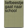 Liefbeestje gaat naar school by Sam Loman