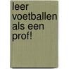 Leer voetballen als een prof! door Onbekend