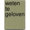 Weten te geloven door Frits Lourens