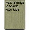 Waanzinnige raadsels voor kids door Onbekend