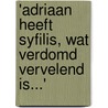 'Adriaan heeft syfilis, wat verdomd vervelend is...' door M. Boshart