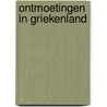 Ontmoetingen in Griekenland door Erika Zöllner